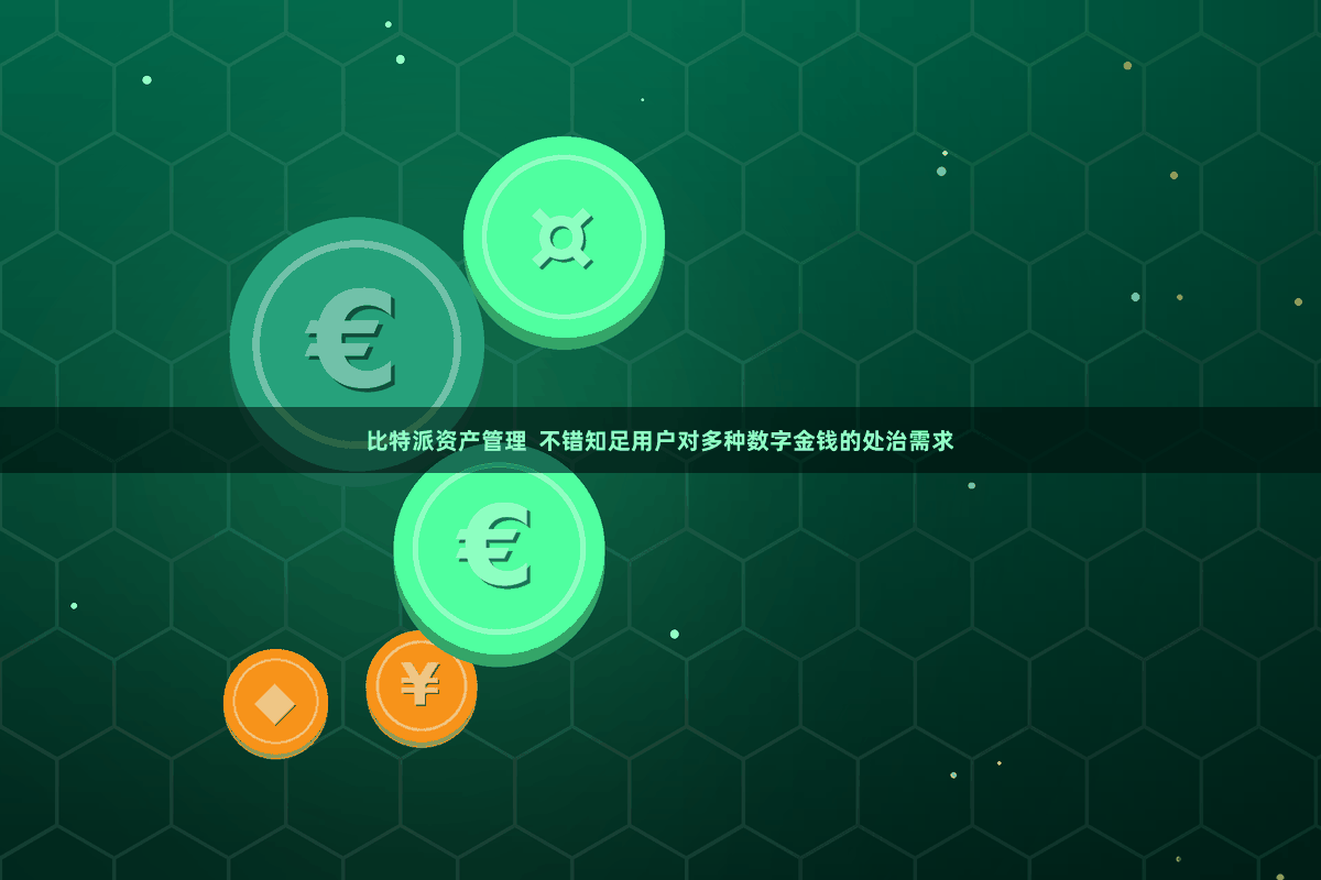 比特派资产管理 不错知足用户对多种数字金钱的处治需求