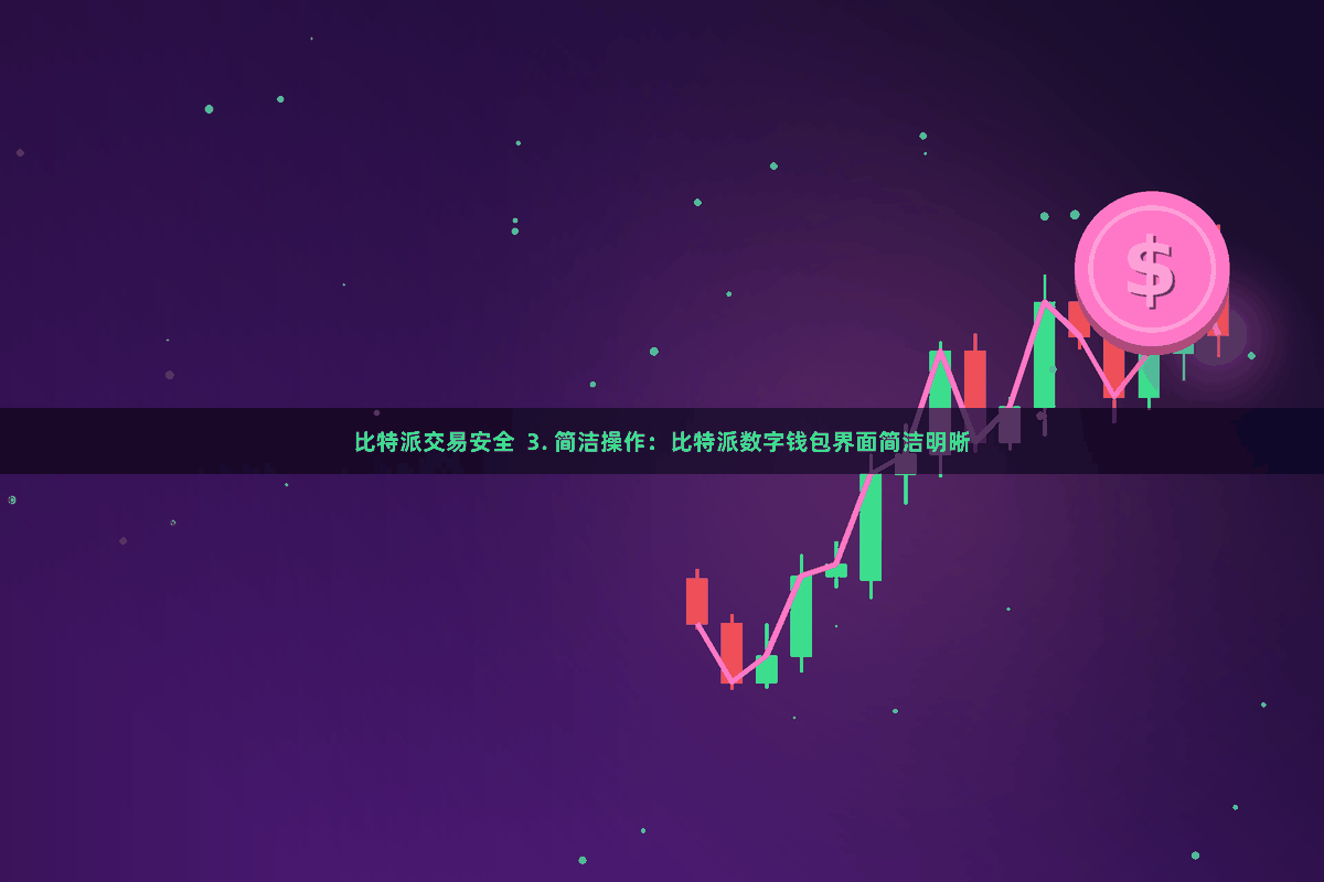 比特派交易安全 3. 简洁操作:比特派数字钱包界面简洁明晰